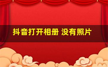 抖音打开相册 没有照片